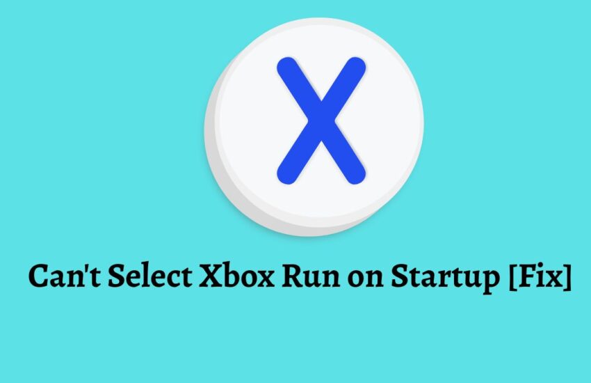 Can't Select Xbox Run on Startup [Fix]