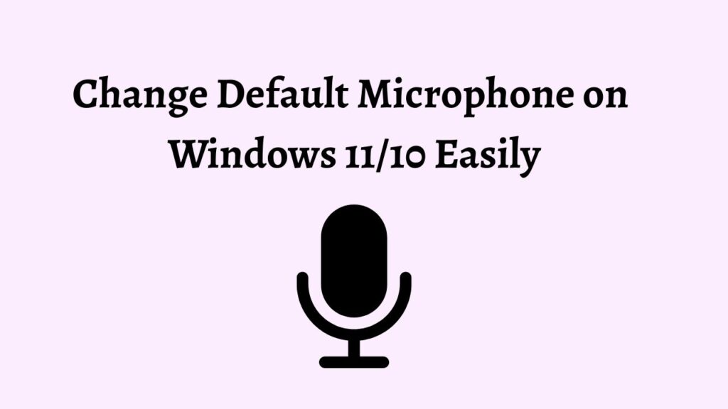 Change Default Microphone on Windows 11 or 10 Easily