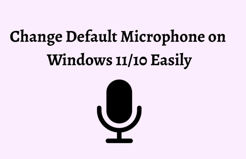 Change Default Microphone on Windows 11 or 10 Easily