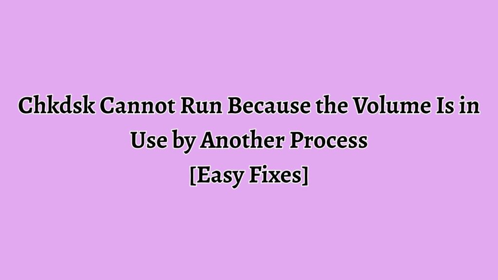 Chkdsk Cannot Run Because the Volume Is in Use by Another Process