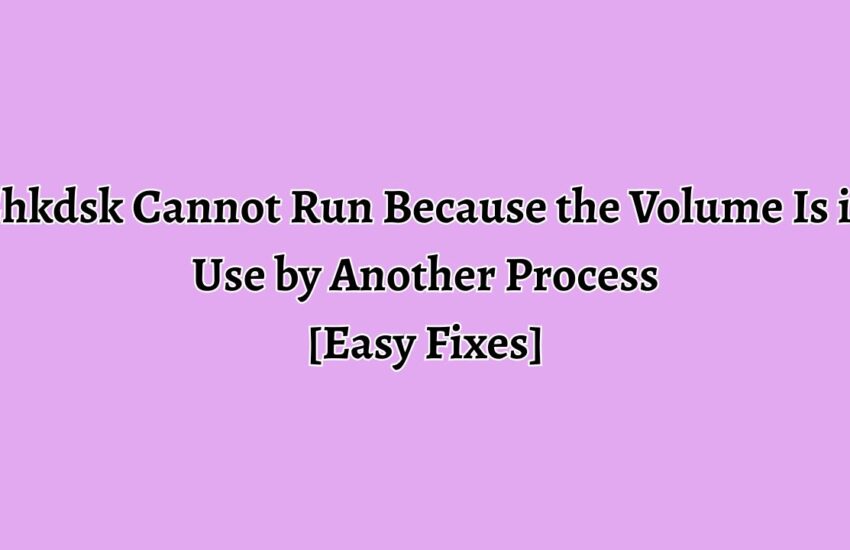Chkdsk Cannot Run Because the Volume Is in Use by Another Process