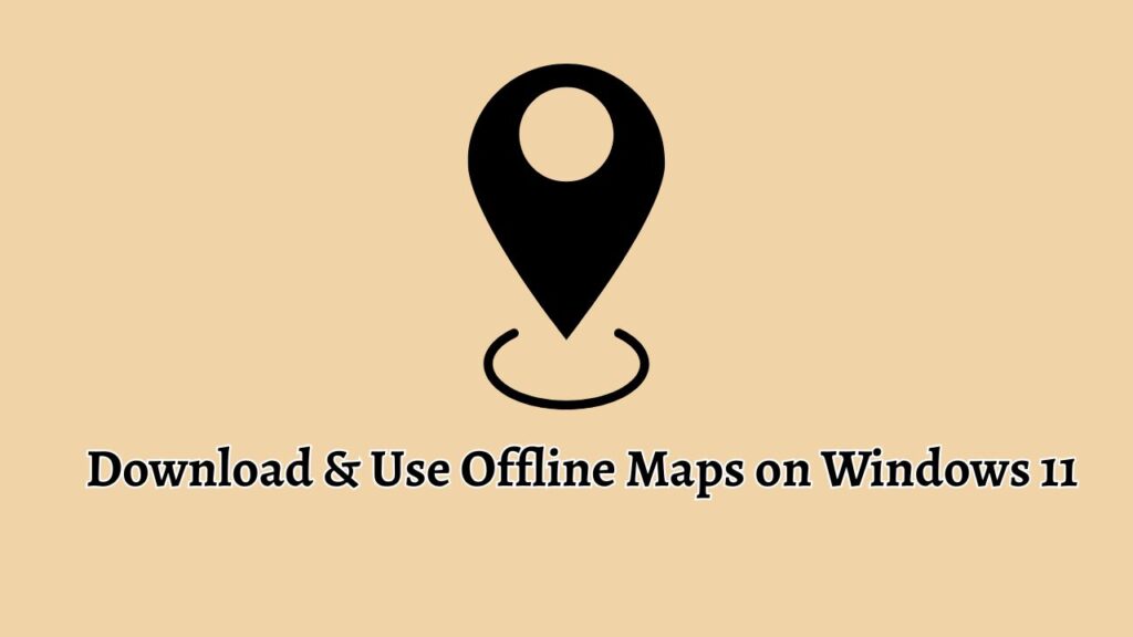 Download & Use Offline Maps on Windows 11