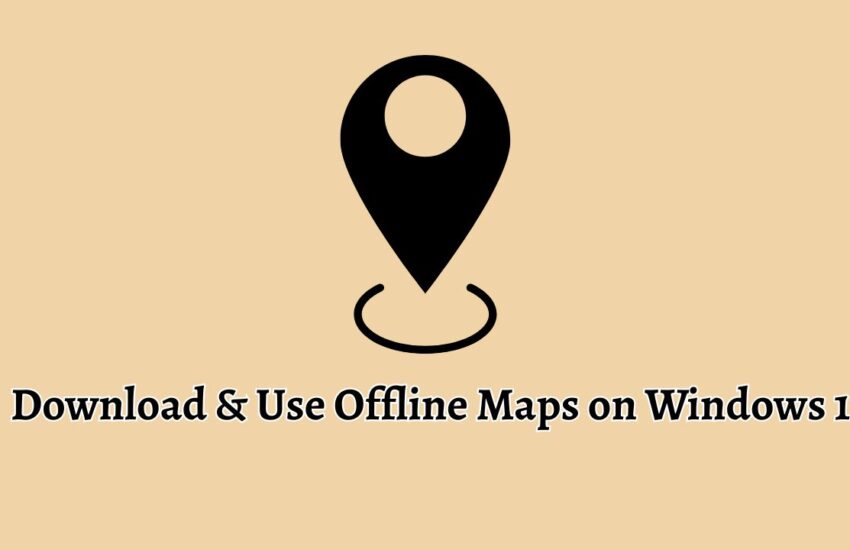 Download & Use Offline Maps on Windows 11
