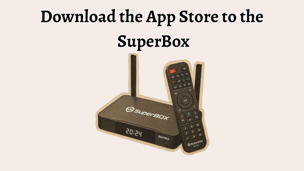 Download the App Store to the SuperBox