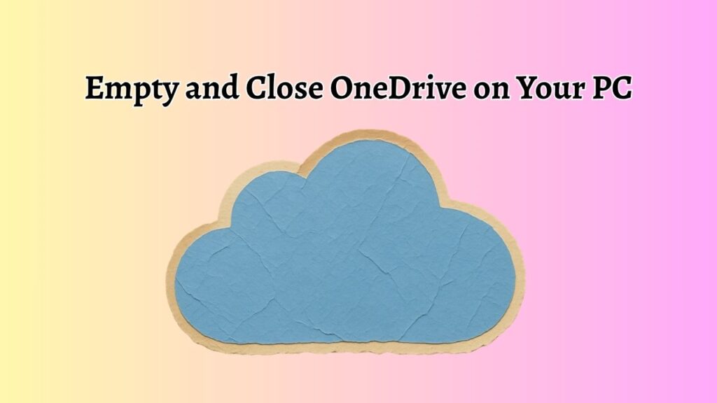 Empty and Close OneDrive on Your PC