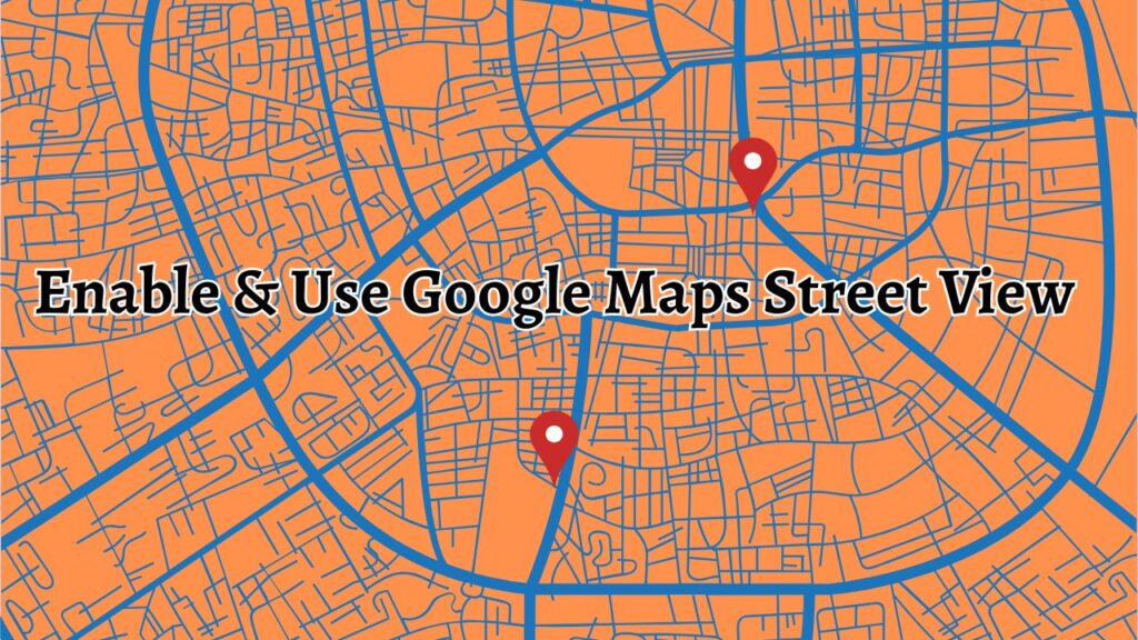Enable & Use Google Maps Street View