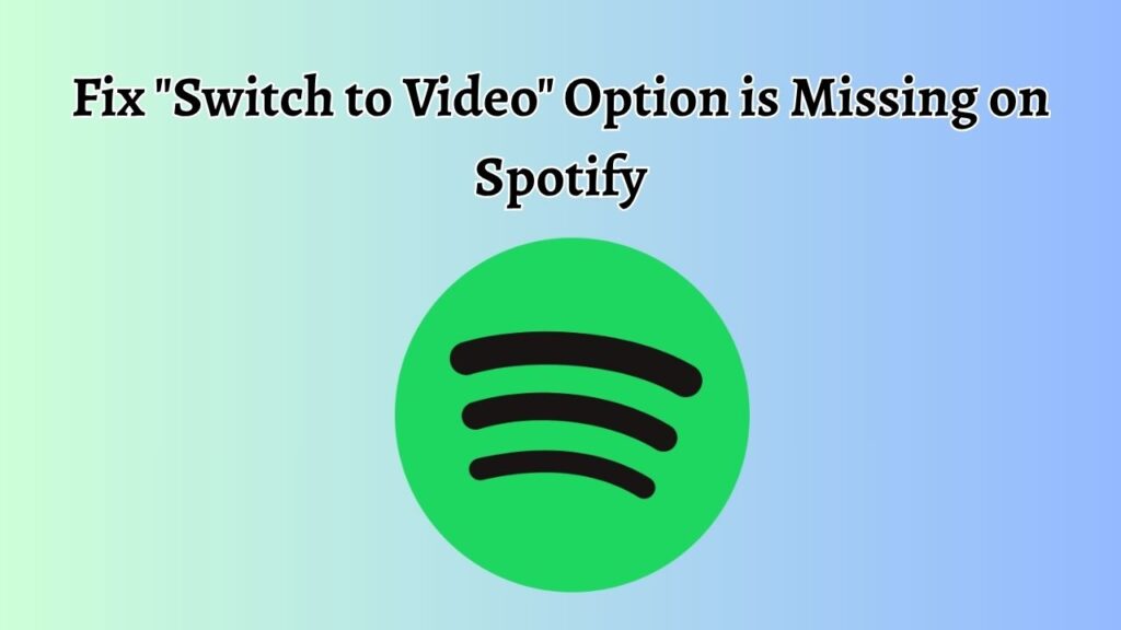 Fix Switch to Video Option is Missing on Spotify
