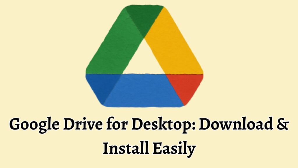 Google Drive for Desktop Download & Install Easily