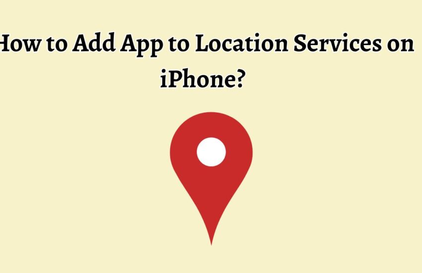 How to Add App to Location Services on iPhone