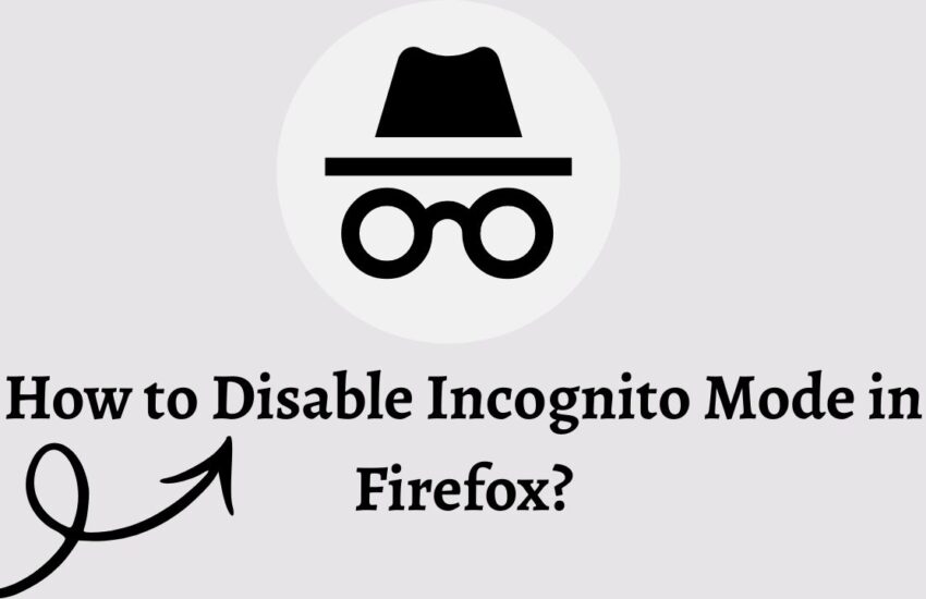How to Disable Incognito Mode in Firefox
