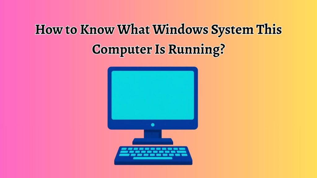 How to Know What Windows System This Computer Is Running