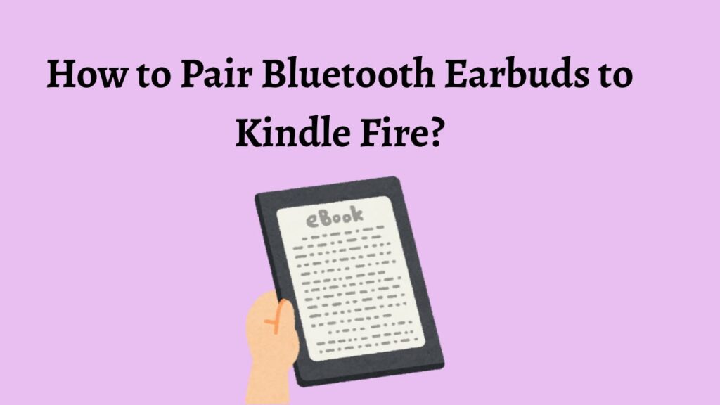 How to Pair Bluetooth Earbuds to Kindle Fire