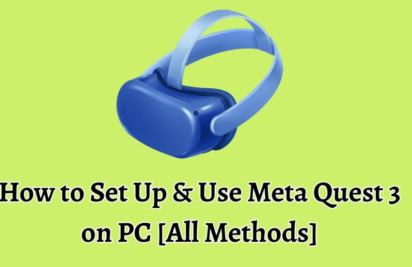 How to Set Up & Use Meta Quest 3 on PC [All Methods]