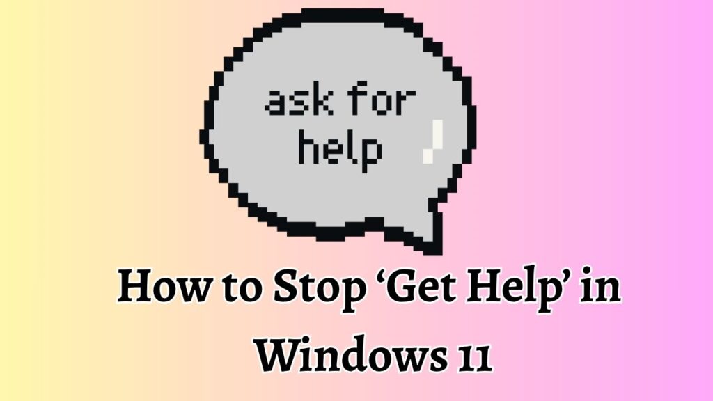How to Stop ‘Get Help’ in Windows 11