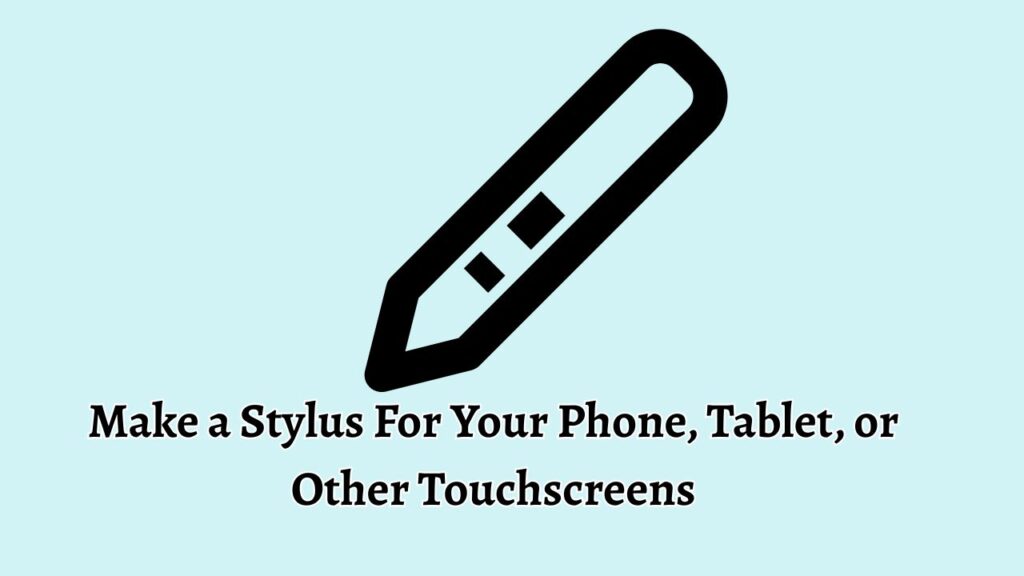 Make a Stylus For Your Phone, Tablet, or Other Touchscreens