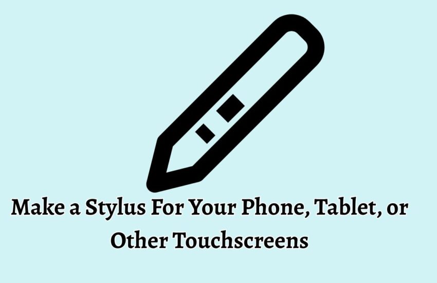 Make a Stylus For Your Phone, Tablet, or Other Touchscreens