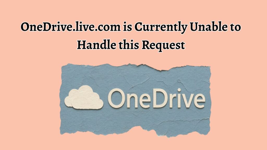 OneDrive.live.com is Currently Unable to Handle this Request