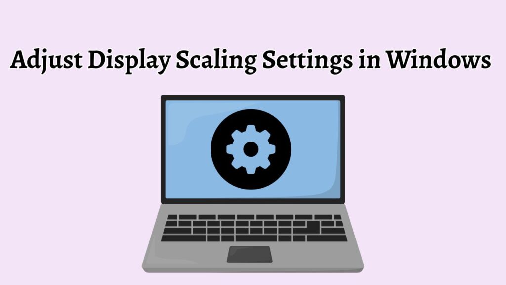Adjust Display Scaling Settings in Windows