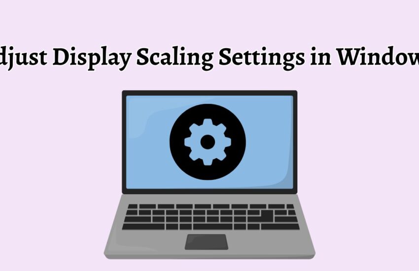 Adjust Display Scaling Settings in Windows