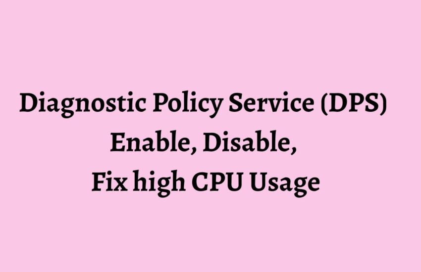 Diagnostic Policy Service (DPS) Enable, Disable, Fix high CPU Usage