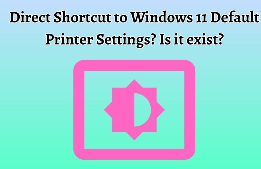 Direct Shortcut to Windows 11 Default Printer Settings Is it exist