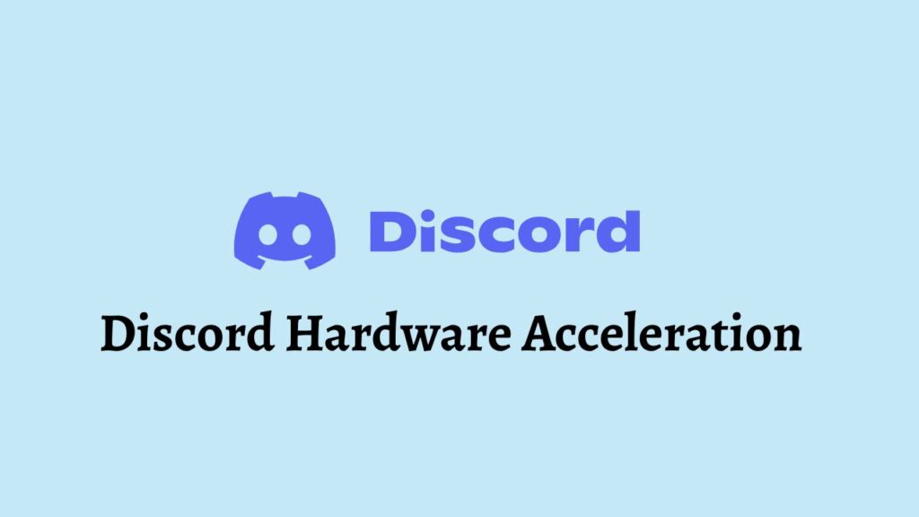 Discord Hardware Acceleration Learn to Disable, Enable & Use It