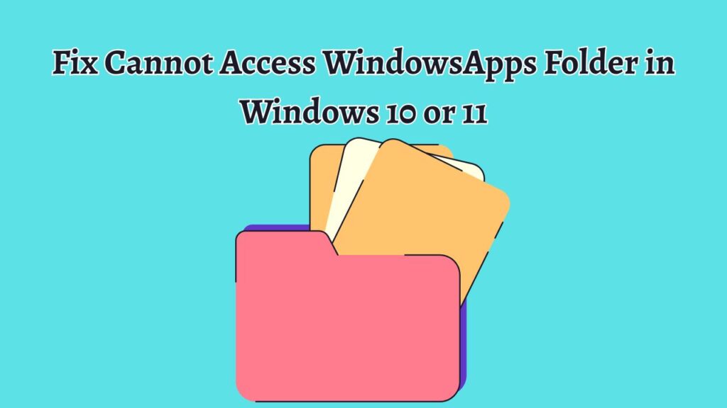 Fix Cannot Access WindowsApps Folder in Windows 10 or 11