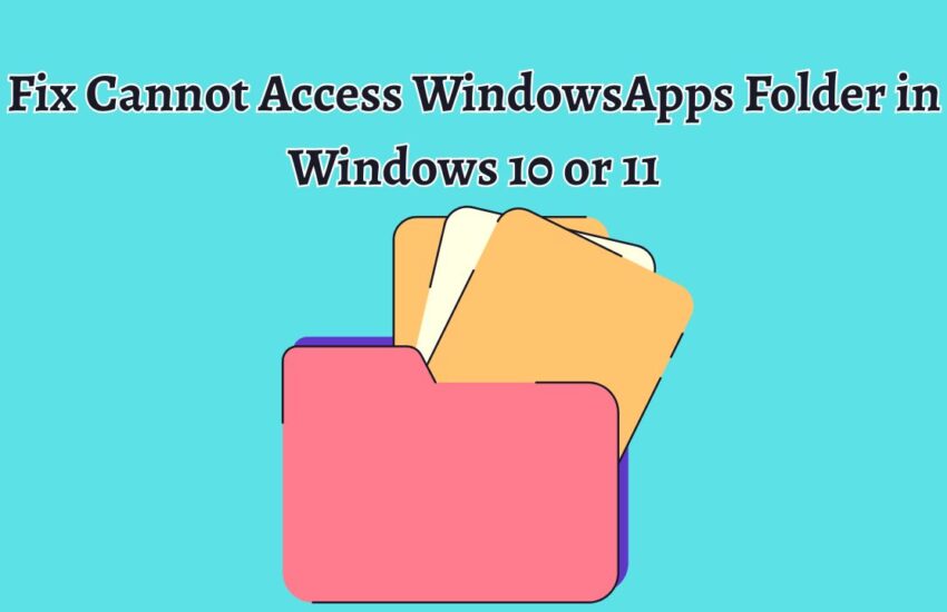 Fix Cannot Access WindowsApps Folder in Windows 10 or 11