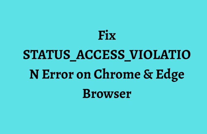 Fix STATUS_ACCESS_VIOLATION Error on Chrome & Edge Browser