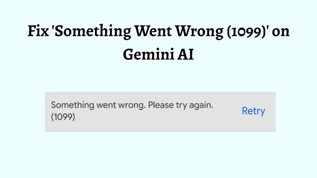 Fix 'Something Went Wrong (1099)' on Gemini AI