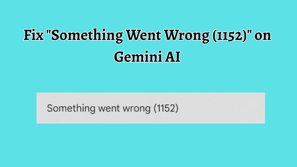 Fix Something Went Wrong (1152) on Gemini AI
