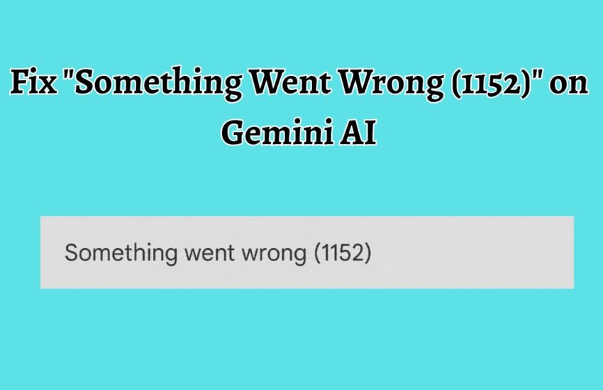 Fix Something Went Wrong (1152) on Gemini AI