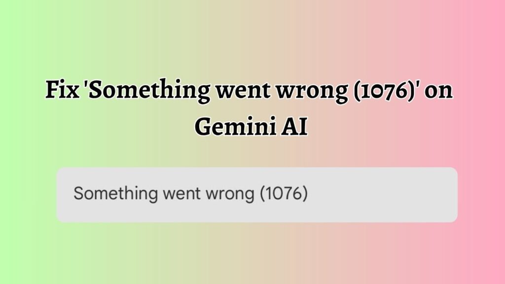 Fix 'Something went wrong (1076)' on Gemini AI