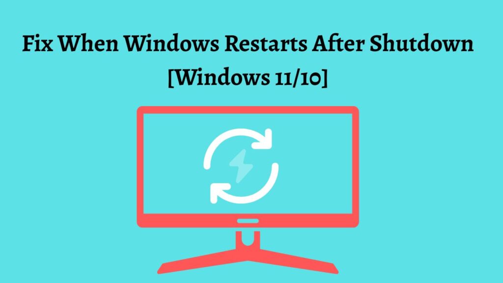 Fix When Windows Restarts After Shutdown [Windows 11 or 10]