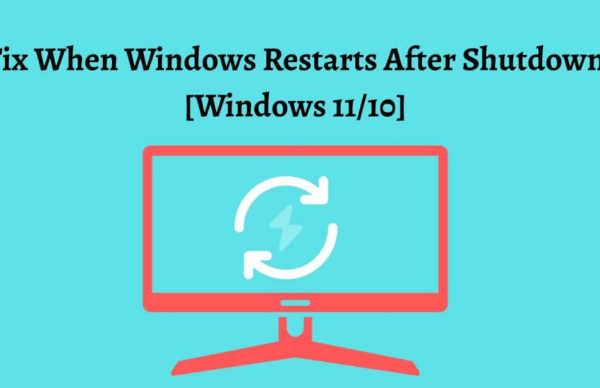 Fix When Windows Restarts After Shutdown [Windows 11 or 10]