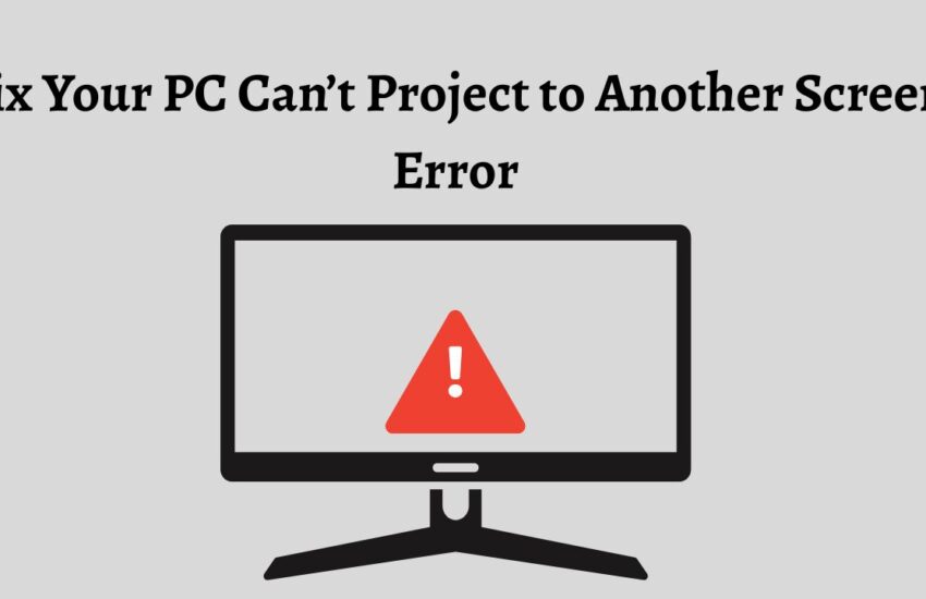 Fix Your PC Can’t Project to Another Screen Error
