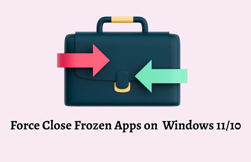 Force Close Frozen Apps on Windows 11 or 10