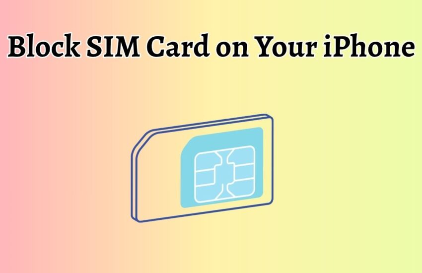 How to Block SIM Card on Your iPhone