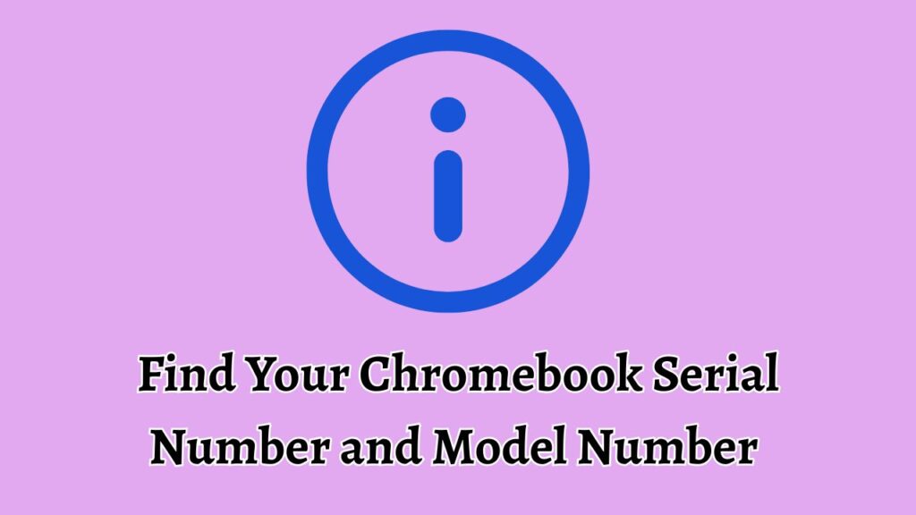 How to FInd Your Chromebook Serial Number and Model Number Info