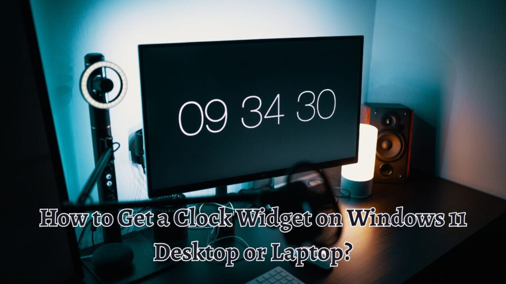 How to Get a Clock Widget on Windows 11 Desktop or Laptop
