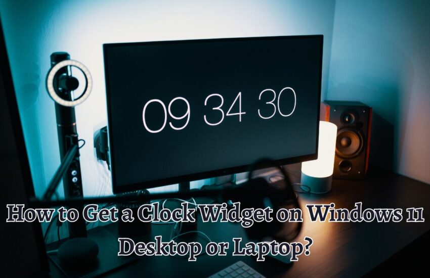 How to Get a Clock Widget on Windows 11 Desktop or Laptop