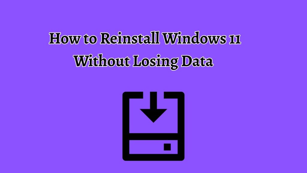 How to Reinstall Windows 11 Without Losing Data
