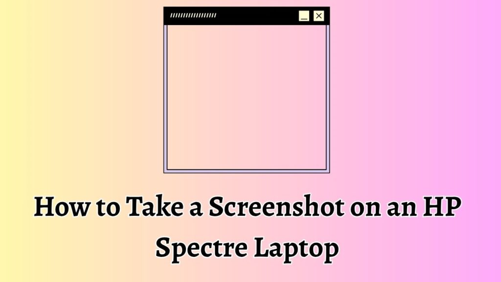 How to Take a Screenshot on an HP Spectre Laptop