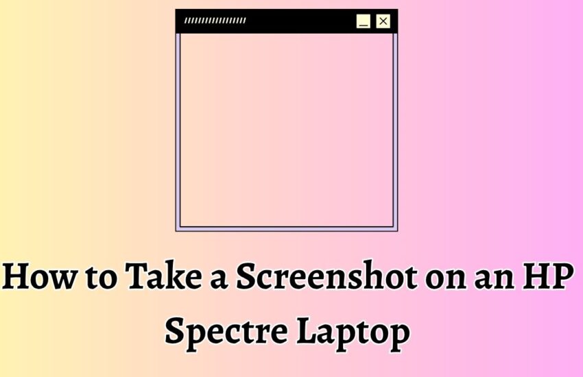 How to Take a Screenshot on an HP Spectre Laptop