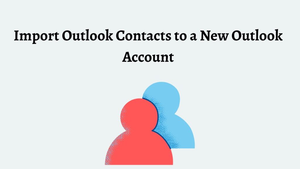 Import Outlook Contacts to a New Outlook Account