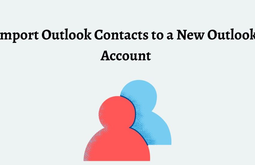 Import Outlook Contacts to a New Outlook Account