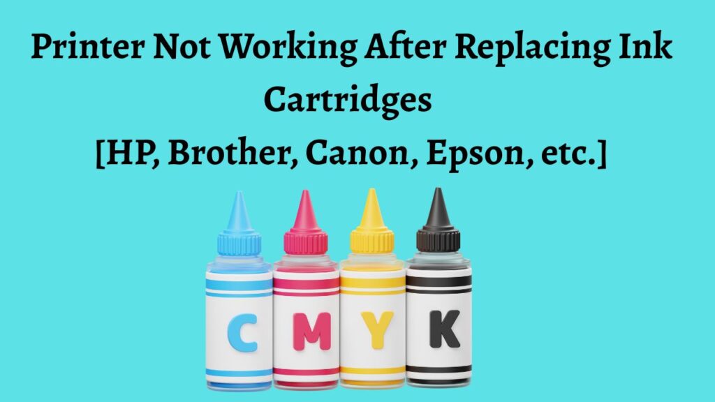 Printer Not Working After Replacing Ink Cartridges [HP, Brother, Canon, Epson, etc.]
