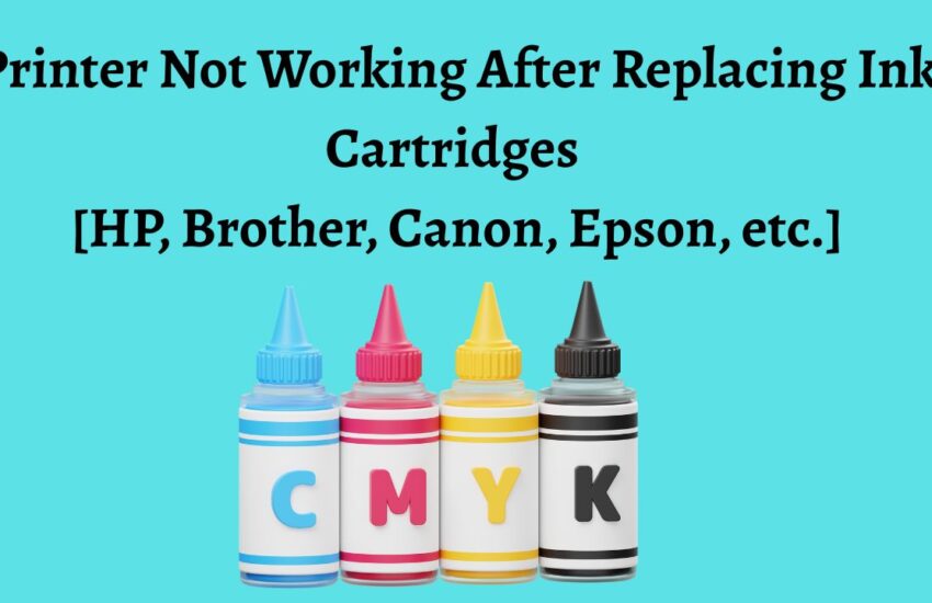 Printer Not Working After Replacing Ink Cartridges [HP, Brother, Canon, Epson, etc.]
