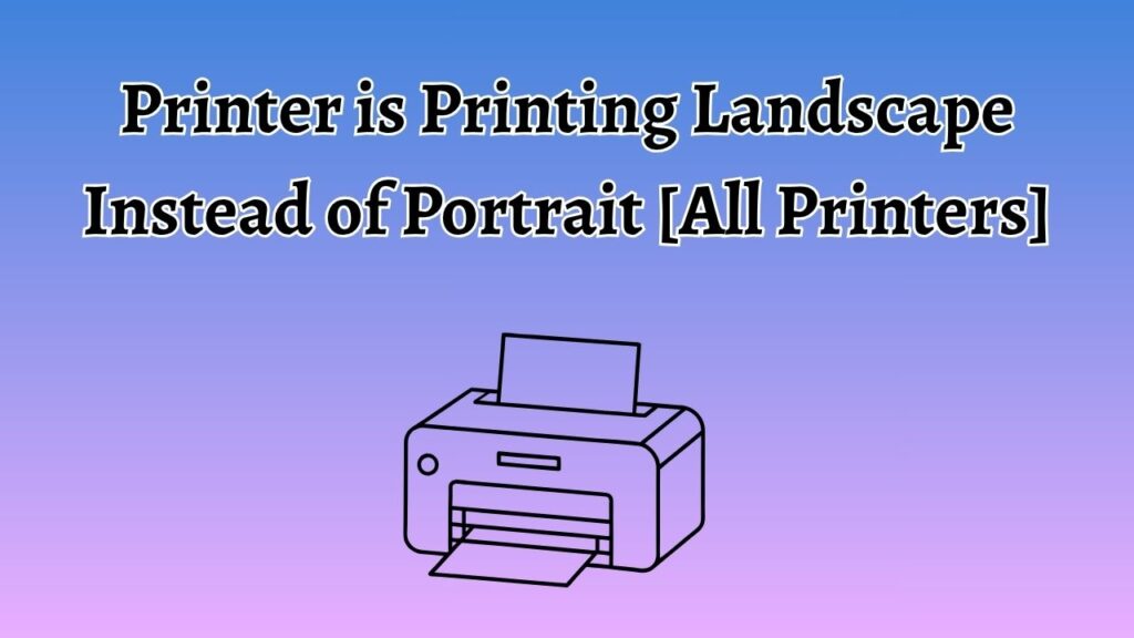 Printer is Printing Landscape Instead of Portrait [All Printers]
