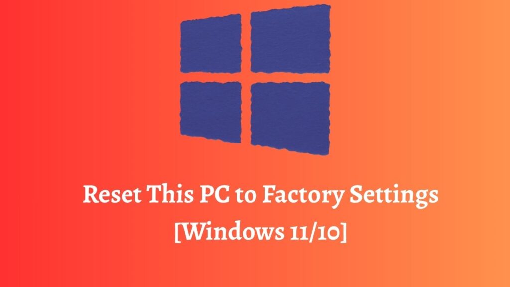 Reset This PC to Factory Settings [Windows 11 or 10]